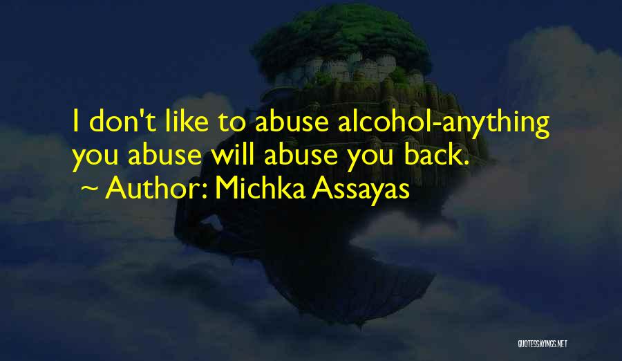 Michka Assayas Quotes: I Don't Like To Abuse Alcohol-anything You Abuse Will Abuse You Back.