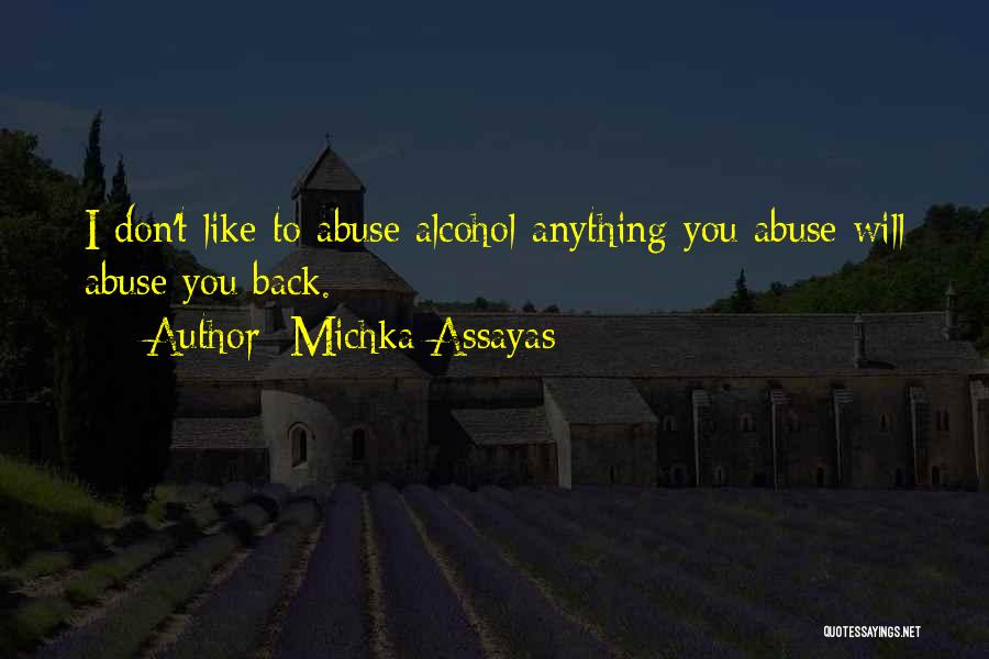 Michka Assayas Quotes: I Don't Like To Abuse Alcohol-anything You Abuse Will Abuse You Back.