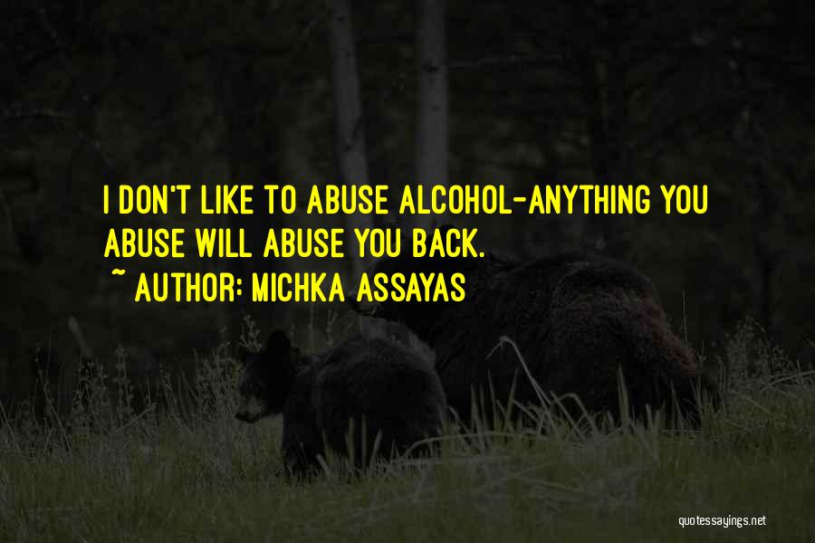 Michka Assayas Quotes: I Don't Like To Abuse Alcohol-anything You Abuse Will Abuse You Back.