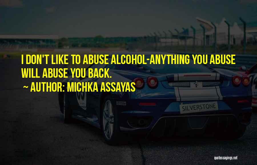 Michka Assayas Quotes: I Don't Like To Abuse Alcohol-anything You Abuse Will Abuse You Back.