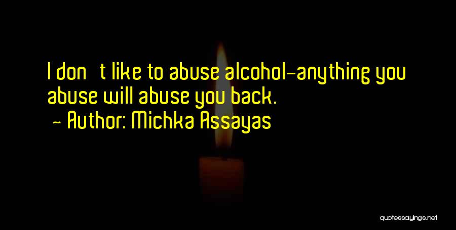 Michka Assayas Quotes: I Don't Like To Abuse Alcohol-anything You Abuse Will Abuse You Back.