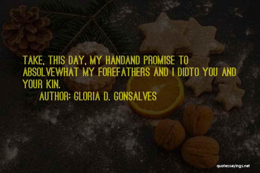 Gloria D. Gonsalves Quotes: Take, This Day, My Handand Promise To Absolvewhat My Forefathers And I Didto You And Your Kin.