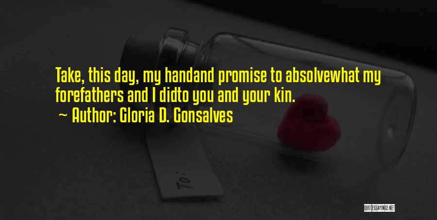 Gloria D. Gonsalves Quotes: Take, This Day, My Handand Promise To Absolvewhat My Forefathers And I Didto You And Your Kin.