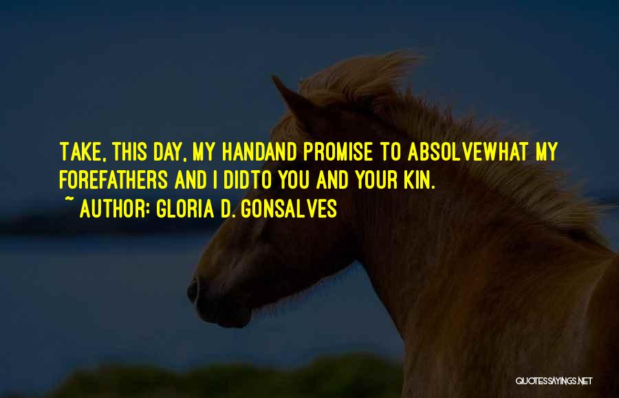 Gloria D. Gonsalves Quotes: Take, This Day, My Handand Promise To Absolvewhat My Forefathers And I Didto You And Your Kin.