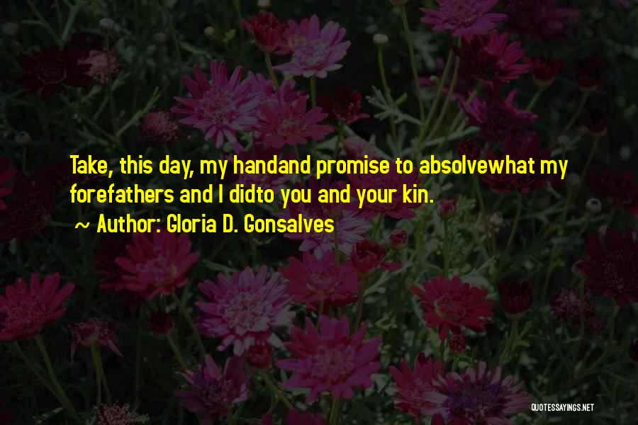 Gloria D. Gonsalves Quotes: Take, This Day, My Handand Promise To Absolvewhat My Forefathers And I Didto You And Your Kin.