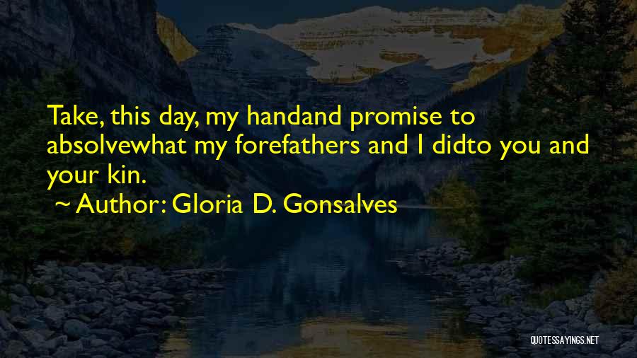 Gloria D. Gonsalves Quotes: Take, This Day, My Handand Promise To Absolvewhat My Forefathers And I Didto You And Your Kin.