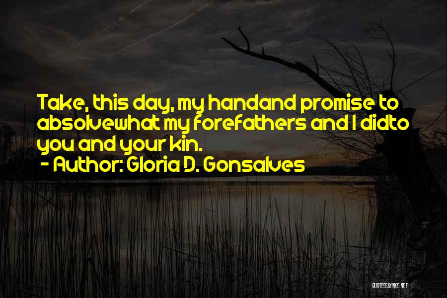 Gloria D. Gonsalves Quotes: Take, This Day, My Handand Promise To Absolvewhat My Forefathers And I Didto You And Your Kin.