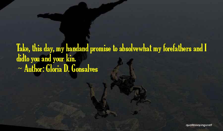 Gloria D. Gonsalves Quotes: Take, This Day, My Handand Promise To Absolvewhat My Forefathers And I Didto You And Your Kin.