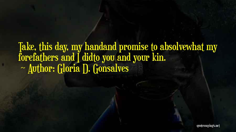 Gloria D. Gonsalves Quotes: Take, This Day, My Handand Promise To Absolvewhat My Forefathers And I Didto You And Your Kin.