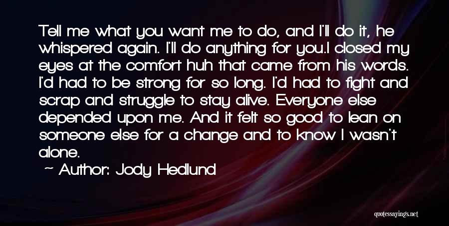 Jody Hedlund Quotes: Tell Me What You Want Me To Do, And I'll Do It, He Whispered Again. I'll Do Anything For You.i