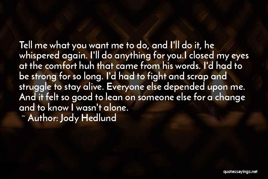 Jody Hedlund Quotes: Tell Me What You Want Me To Do, And I'll Do It, He Whispered Again. I'll Do Anything For You.i