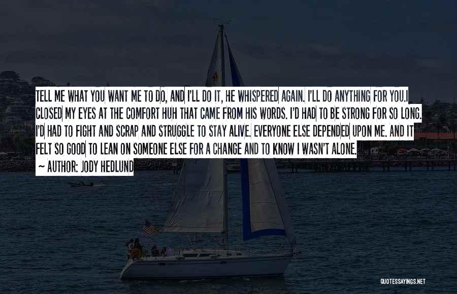 Jody Hedlund Quotes: Tell Me What You Want Me To Do, And I'll Do It, He Whispered Again. I'll Do Anything For You.i