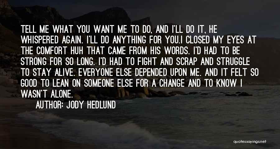 Jody Hedlund Quotes: Tell Me What You Want Me To Do, And I'll Do It, He Whispered Again. I'll Do Anything For You.i