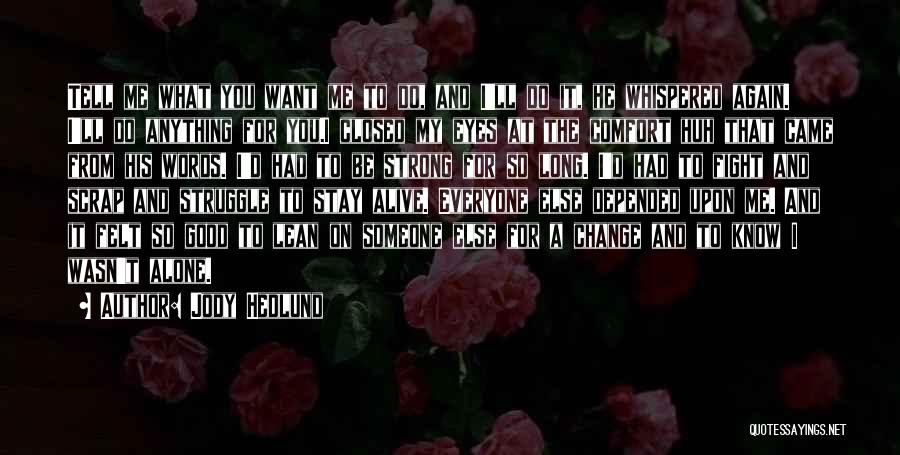 Jody Hedlund Quotes: Tell Me What You Want Me To Do, And I'll Do It, He Whispered Again. I'll Do Anything For You.i