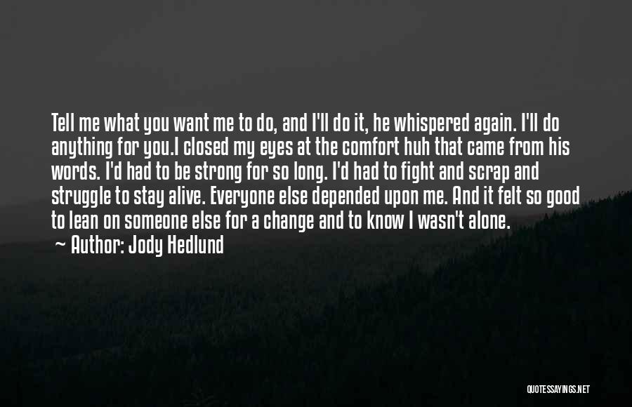 Jody Hedlund Quotes: Tell Me What You Want Me To Do, And I'll Do It, He Whispered Again. I'll Do Anything For You.i