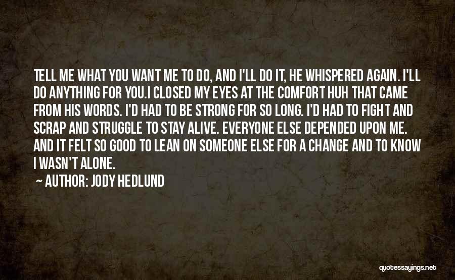 Jody Hedlund Quotes: Tell Me What You Want Me To Do, And I'll Do It, He Whispered Again. I'll Do Anything For You.i