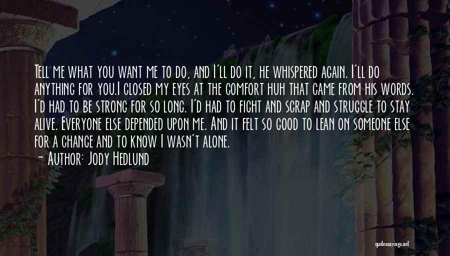 Jody Hedlund Quotes: Tell Me What You Want Me To Do, And I'll Do It, He Whispered Again. I'll Do Anything For You.i