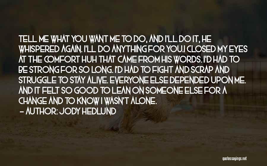 Jody Hedlund Quotes: Tell Me What You Want Me To Do, And I'll Do It, He Whispered Again. I'll Do Anything For You.i