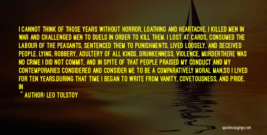 Leo Tolstoy Quotes: I Cannot Think Of Those Years Without Horror, Loathing And Heartache. I Killed Men In War And Challenged Men To