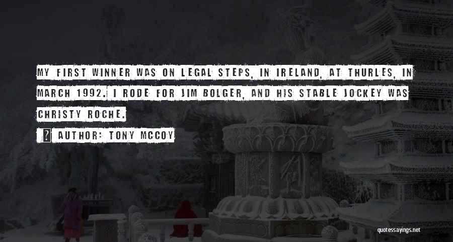 Tony McCoy Quotes: My First Winner Was On Legal Steps, In Ireland, At Thurles, In March 1992. I Rode For Jim Bolger, And