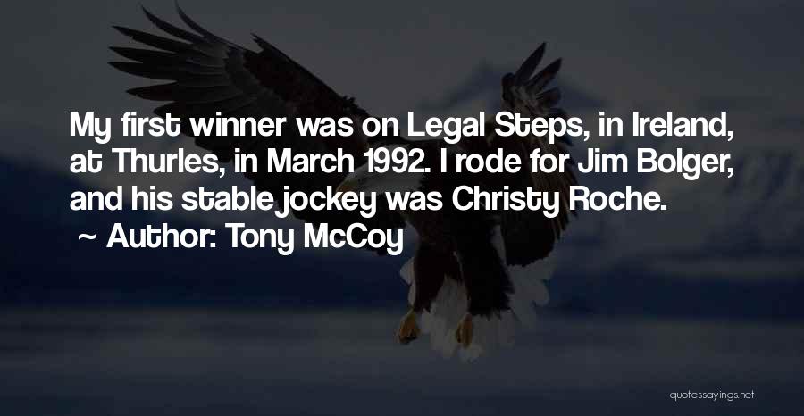 Tony McCoy Quotes: My First Winner Was On Legal Steps, In Ireland, At Thurles, In March 1992. I Rode For Jim Bolger, And