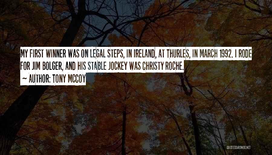 Tony McCoy Quotes: My First Winner Was On Legal Steps, In Ireland, At Thurles, In March 1992. I Rode For Jim Bolger, And