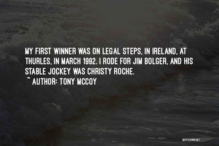 Tony McCoy Quotes: My First Winner Was On Legal Steps, In Ireland, At Thurles, In March 1992. I Rode For Jim Bolger, And