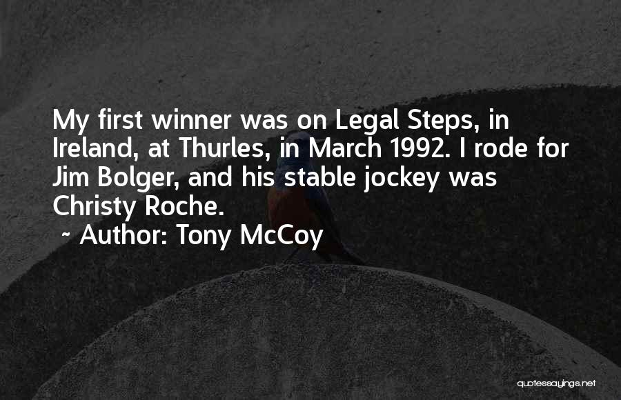 Tony McCoy Quotes: My First Winner Was On Legal Steps, In Ireland, At Thurles, In March 1992. I Rode For Jim Bolger, And