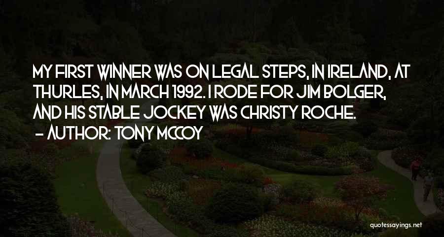 Tony McCoy Quotes: My First Winner Was On Legal Steps, In Ireland, At Thurles, In March 1992. I Rode For Jim Bolger, And