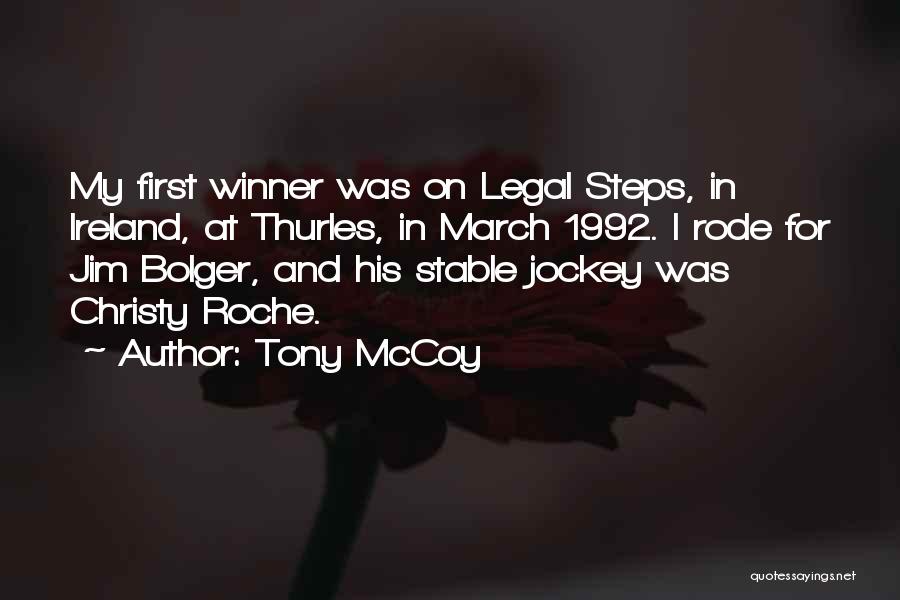 Tony McCoy Quotes: My First Winner Was On Legal Steps, In Ireland, At Thurles, In March 1992. I Rode For Jim Bolger, And