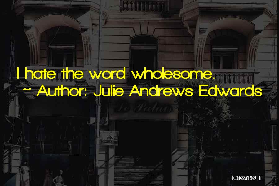 Julie Andrews Edwards Quotes: I Hate The Word Wholesome.