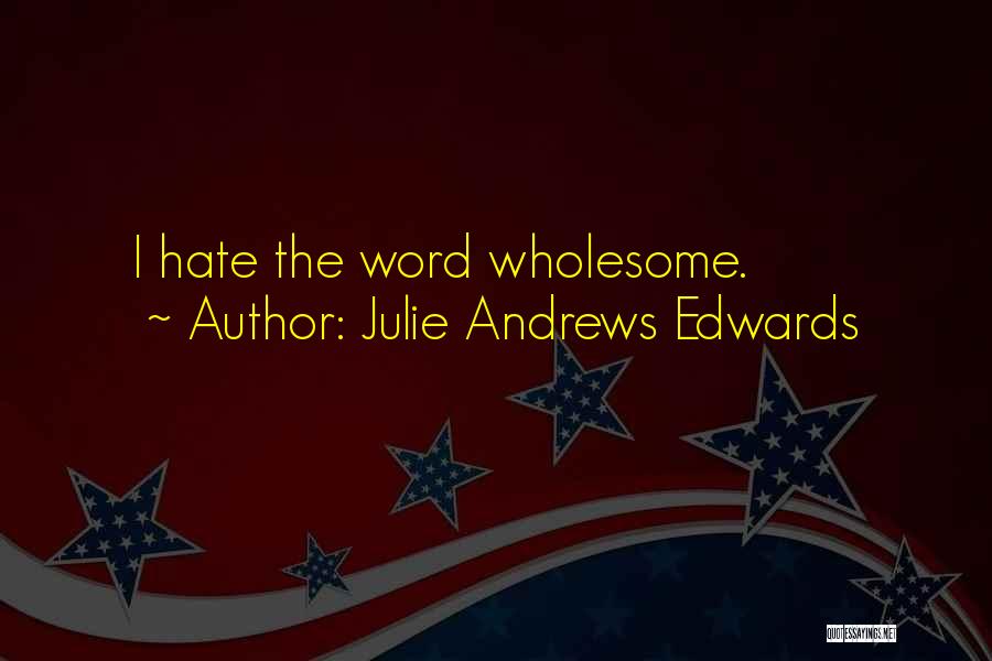 Julie Andrews Edwards Quotes: I Hate The Word Wholesome.