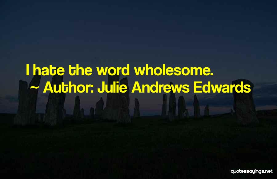 Julie Andrews Edwards Quotes: I Hate The Word Wholesome.