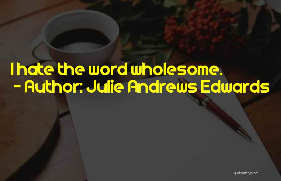 Julie Andrews Edwards Quotes: I Hate The Word Wholesome.