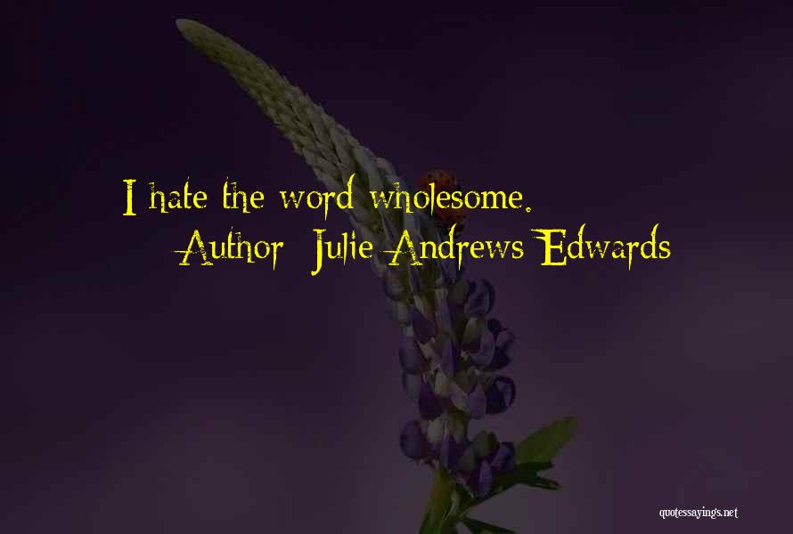 Julie Andrews Edwards Quotes: I Hate The Word Wholesome.