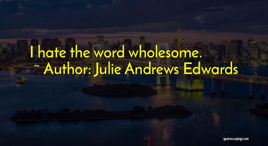 Julie Andrews Edwards Quotes: I Hate The Word Wholesome.