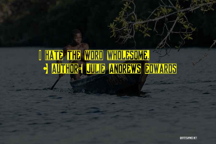 Julie Andrews Edwards Quotes: I Hate The Word Wholesome.