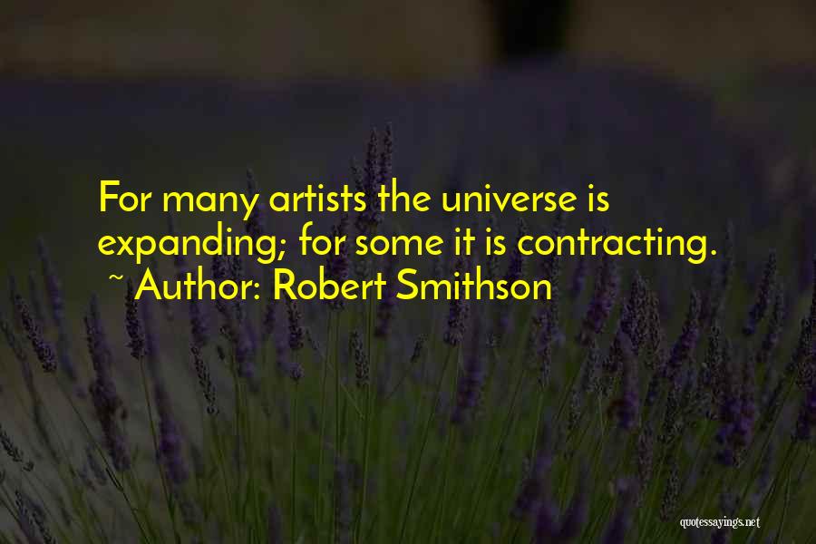 Robert Smithson Quotes: For Many Artists The Universe Is Expanding; For Some It Is Contracting.