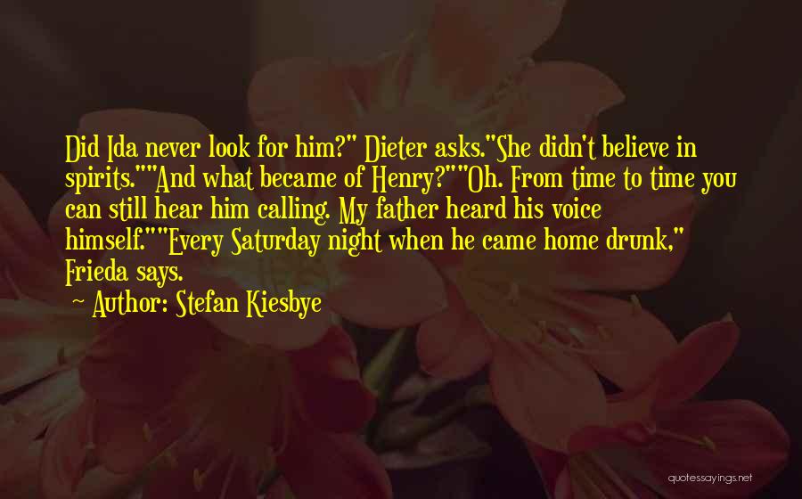 Stefan Kiesbye Quotes: Did Ida Never Look For Him? Dieter Asks.she Didn't Believe In Spirits.and What Became Of Henry?oh. From Time To Time