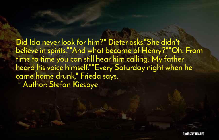 Stefan Kiesbye Quotes: Did Ida Never Look For Him? Dieter Asks.she Didn't Believe In Spirits.and What Became Of Henry?oh. From Time To Time