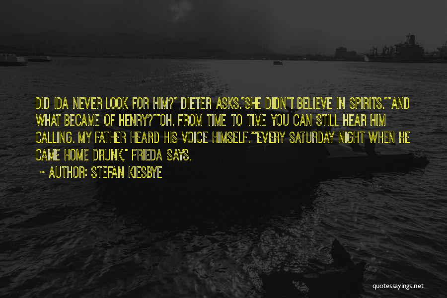 Stefan Kiesbye Quotes: Did Ida Never Look For Him? Dieter Asks.she Didn't Believe In Spirits.and What Became Of Henry?oh. From Time To Time