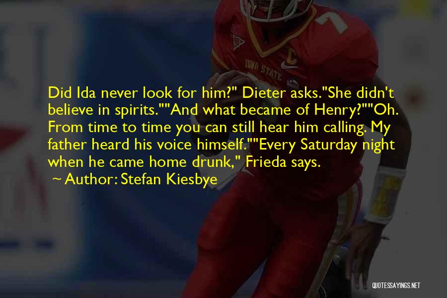 Stefan Kiesbye Quotes: Did Ida Never Look For Him? Dieter Asks.she Didn't Believe In Spirits.and What Became Of Henry?oh. From Time To Time