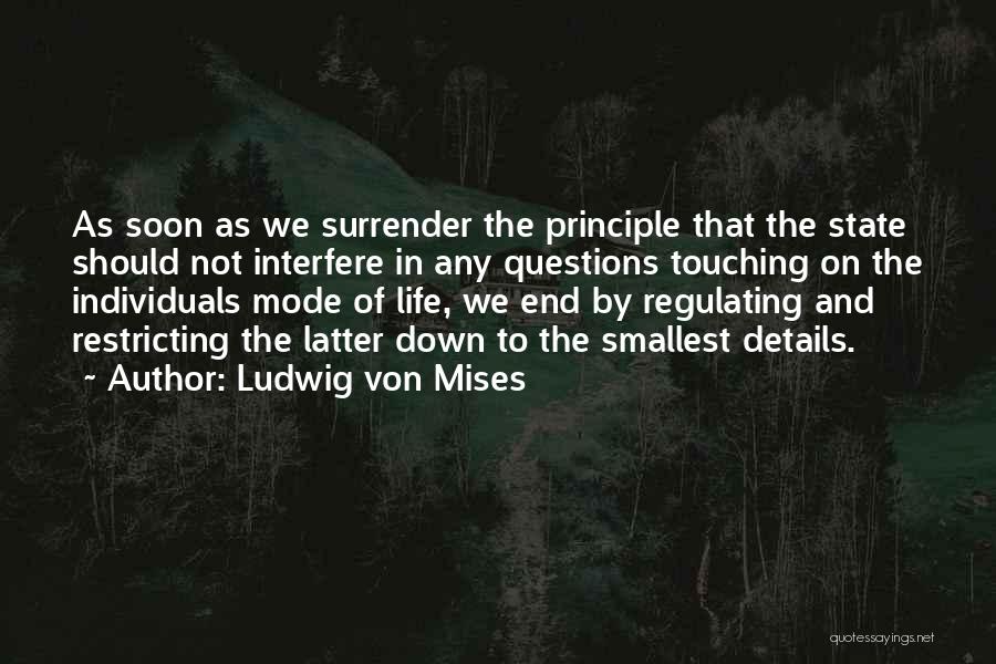 Ludwig Von Mises Quotes: As Soon As We Surrender The Principle That The State Should Not Interfere In Any Questions Touching On The Individuals