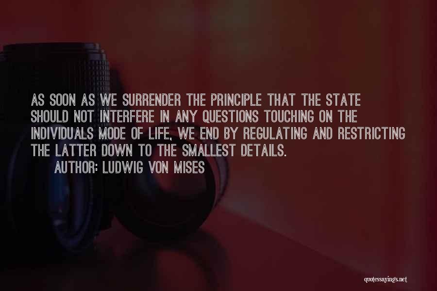 Ludwig Von Mises Quotes: As Soon As We Surrender The Principle That The State Should Not Interfere In Any Questions Touching On The Individuals