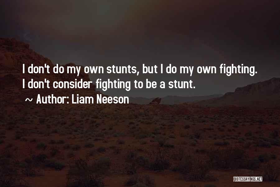 Liam Neeson Quotes: I Don't Do My Own Stunts, But I Do My Own Fighting. I Don't Consider Fighting To Be A Stunt.