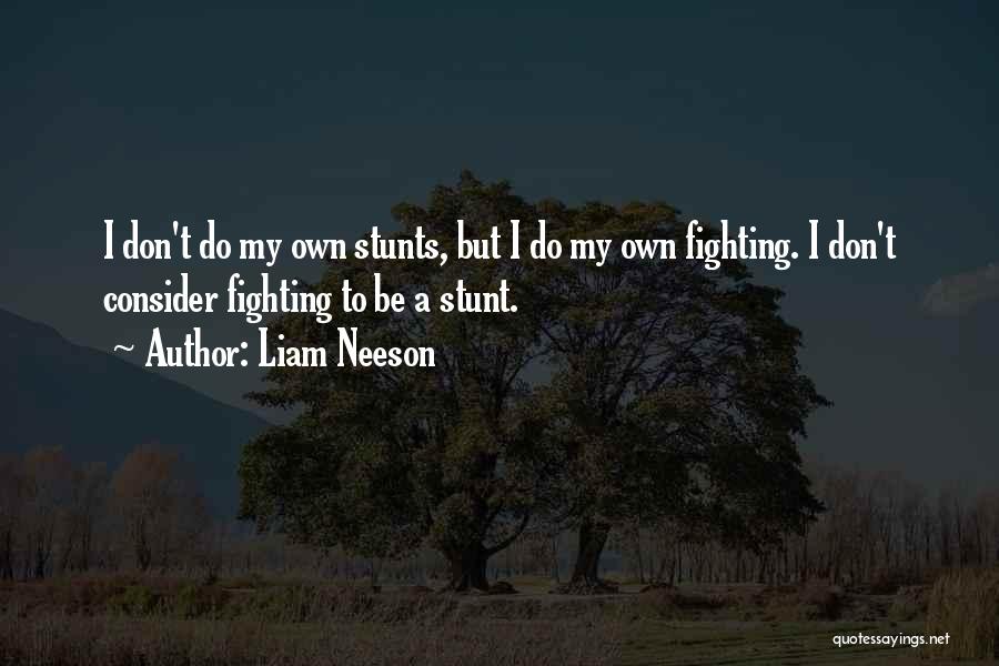 Liam Neeson Quotes: I Don't Do My Own Stunts, But I Do My Own Fighting. I Don't Consider Fighting To Be A Stunt.