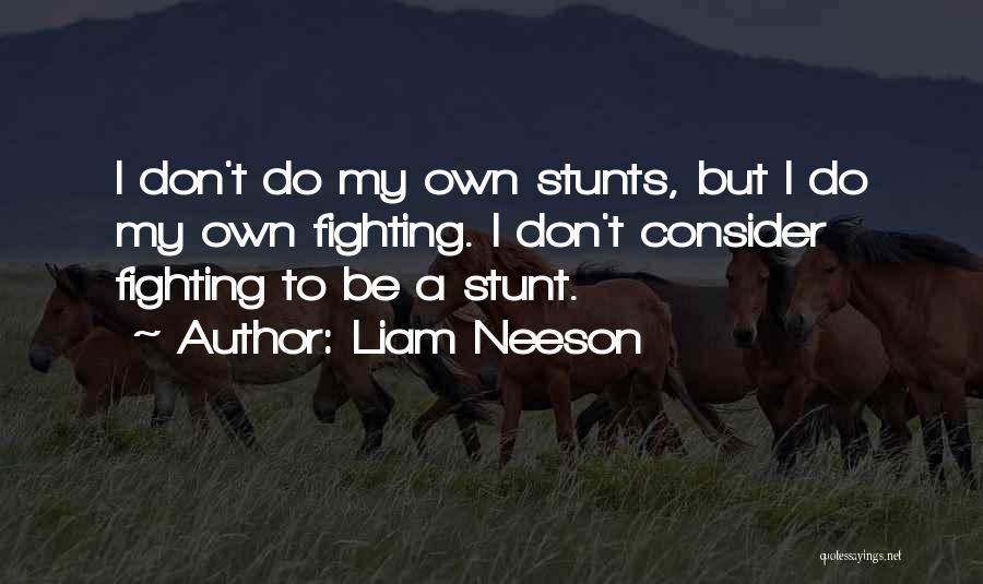 Liam Neeson Quotes: I Don't Do My Own Stunts, But I Do My Own Fighting. I Don't Consider Fighting To Be A Stunt.