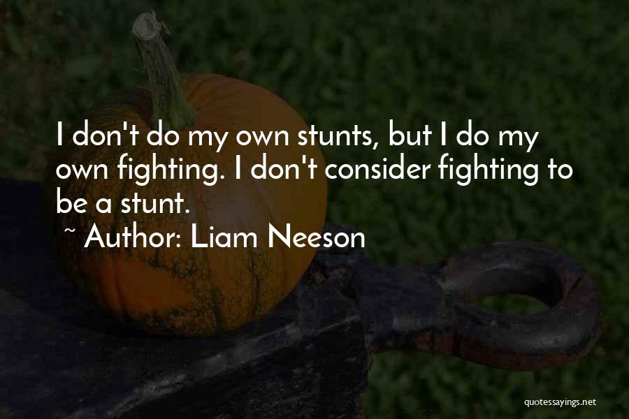 Liam Neeson Quotes: I Don't Do My Own Stunts, But I Do My Own Fighting. I Don't Consider Fighting To Be A Stunt.