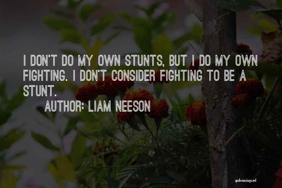 Liam Neeson Quotes: I Don't Do My Own Stunts, But I Do My Own Fighting. I Don't Consider Fighting To Be A Stunt.