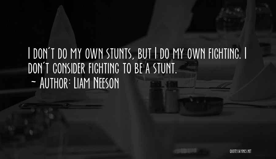 Liam Neeson Quotes: I Don't Do My Own Stunts, But I Do My Own Fighting. I Don't Consider Fighting To Be A Stunt.